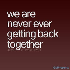 We Are Never Ever Getting Back Together (Taylor Swift Cover, Etc)