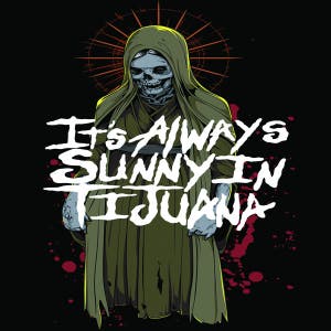 It's Always Sunny In Tijuana