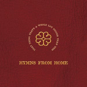 That Thing That's A Whole Lot Bigger Than This – Hymns From Home